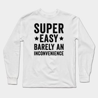 Super Easy Barely An Inconvenience Long Sleeve T-Shirt